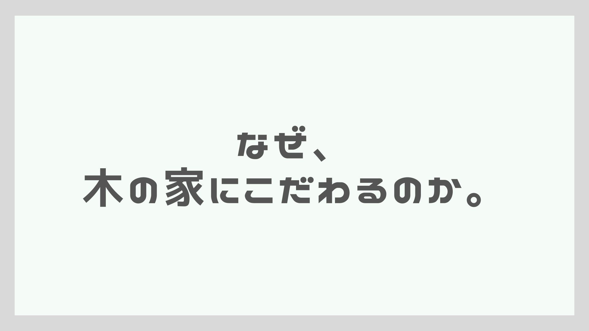 なぜ、木の家にこだわるのか。