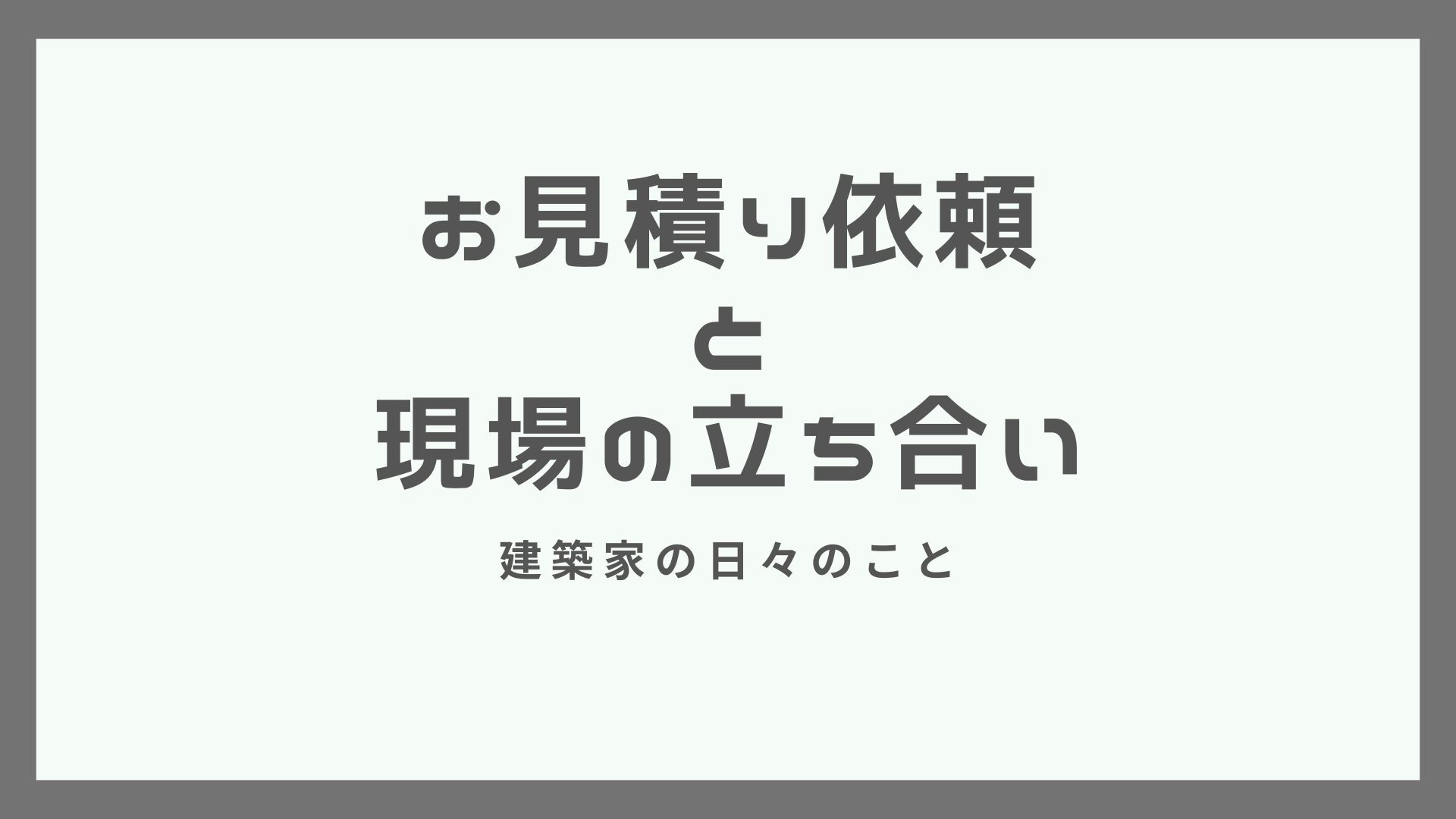 見積りの依頼と現場の立ち合い