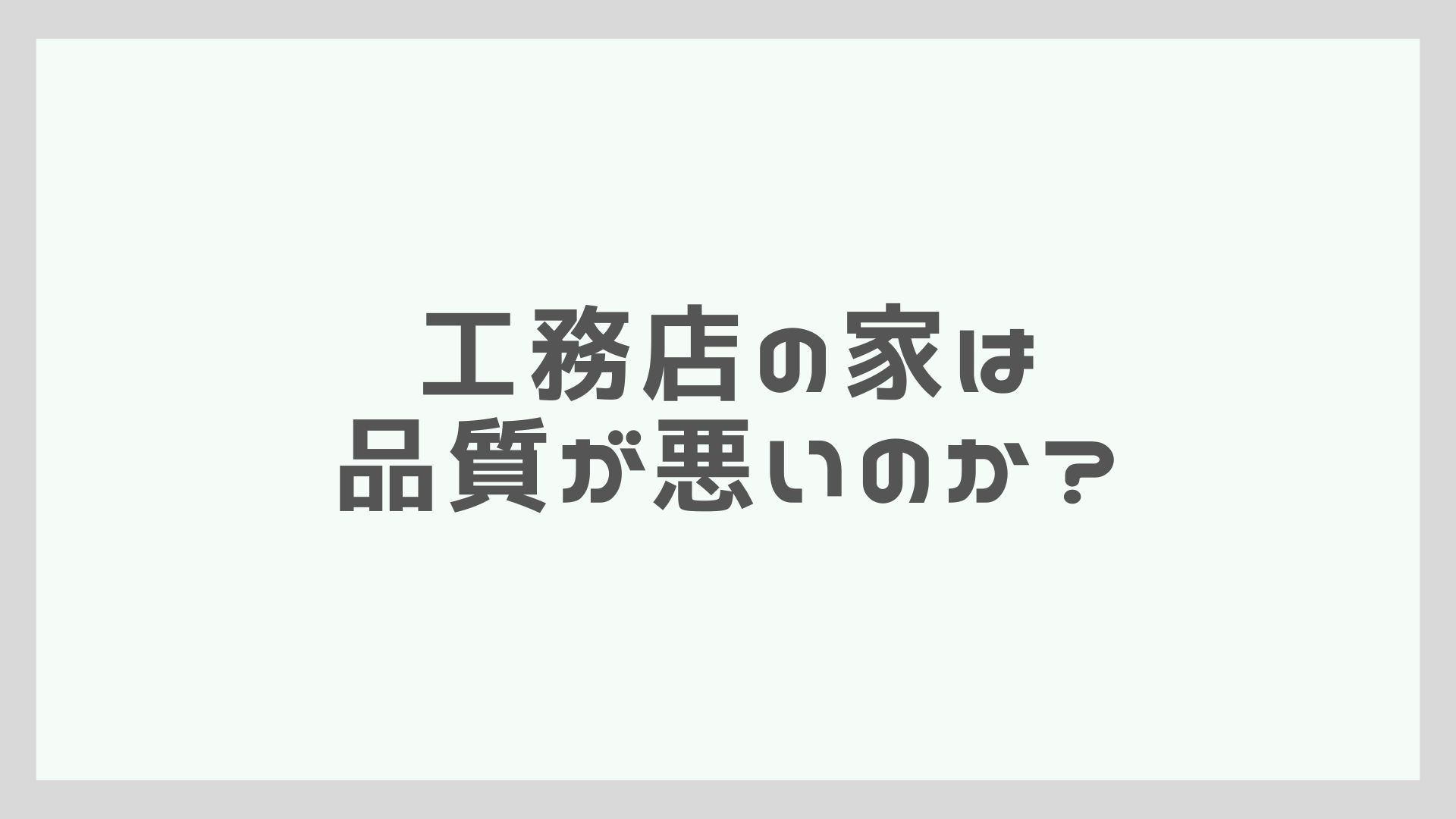 工務店の家は品質が悪いのか？