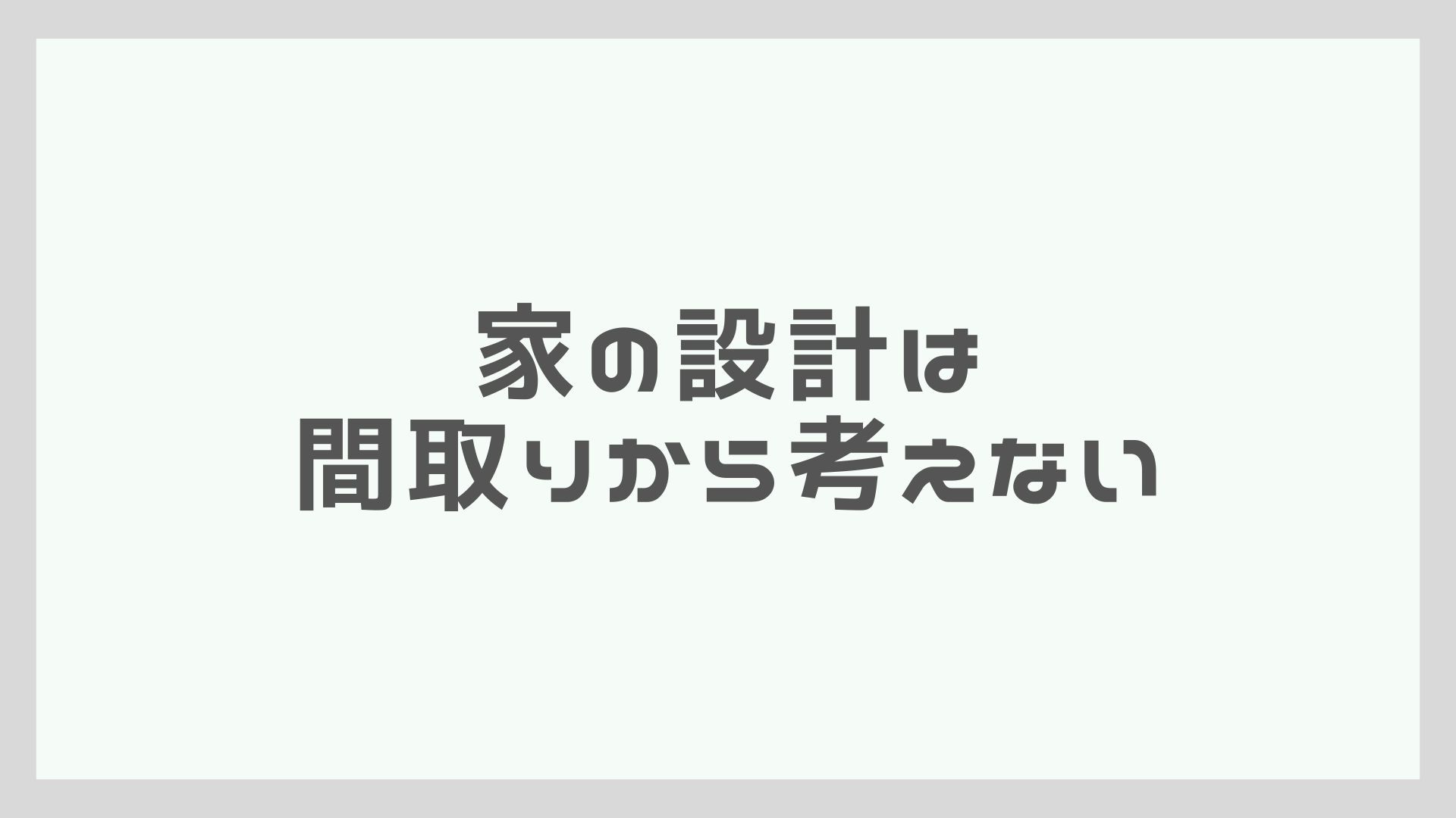 家の設計は間取りから考えない