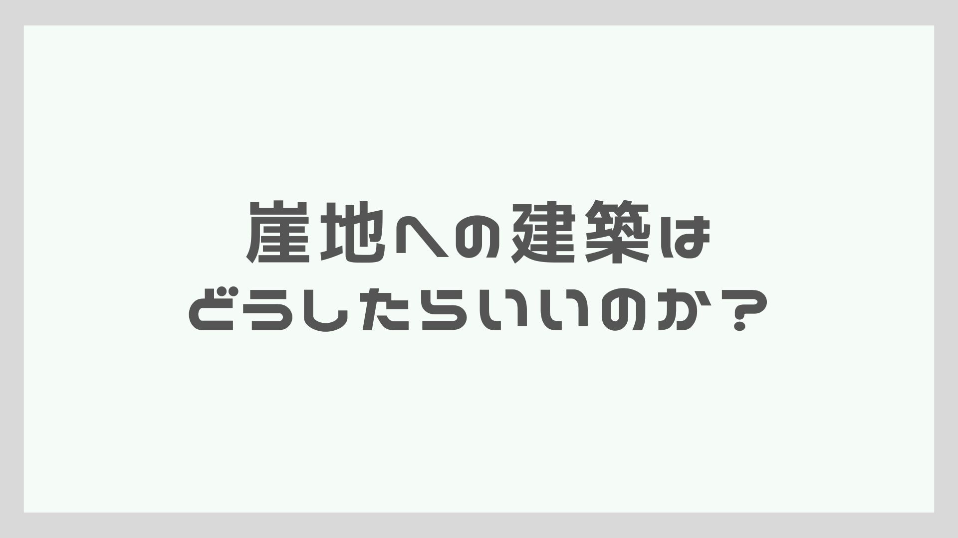 崖地への建築はどうしたらいいのか？