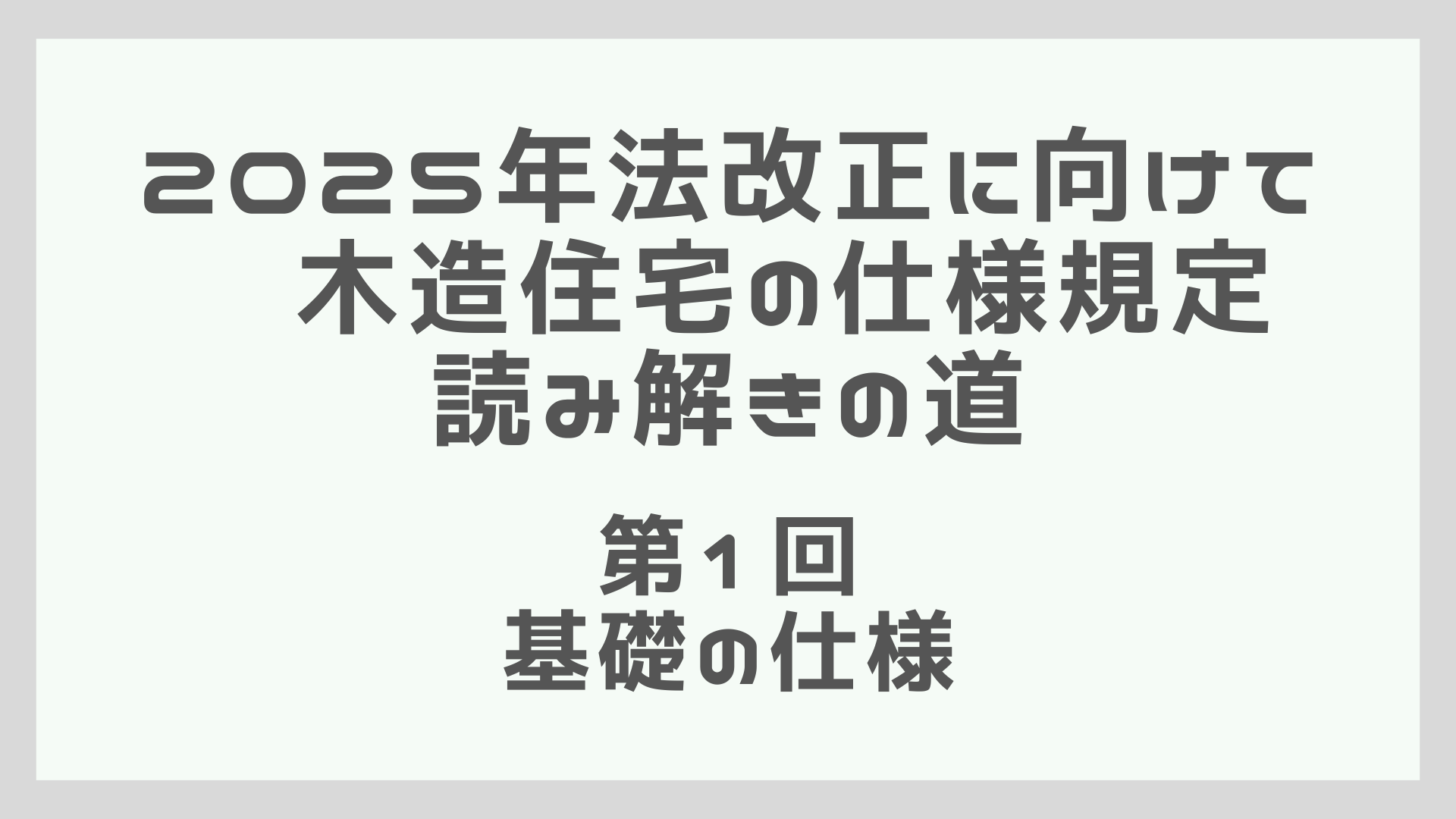 2025年法改正に向けて　木造住宅の仕様規定読み解きの道　第1回　基礎の仕様