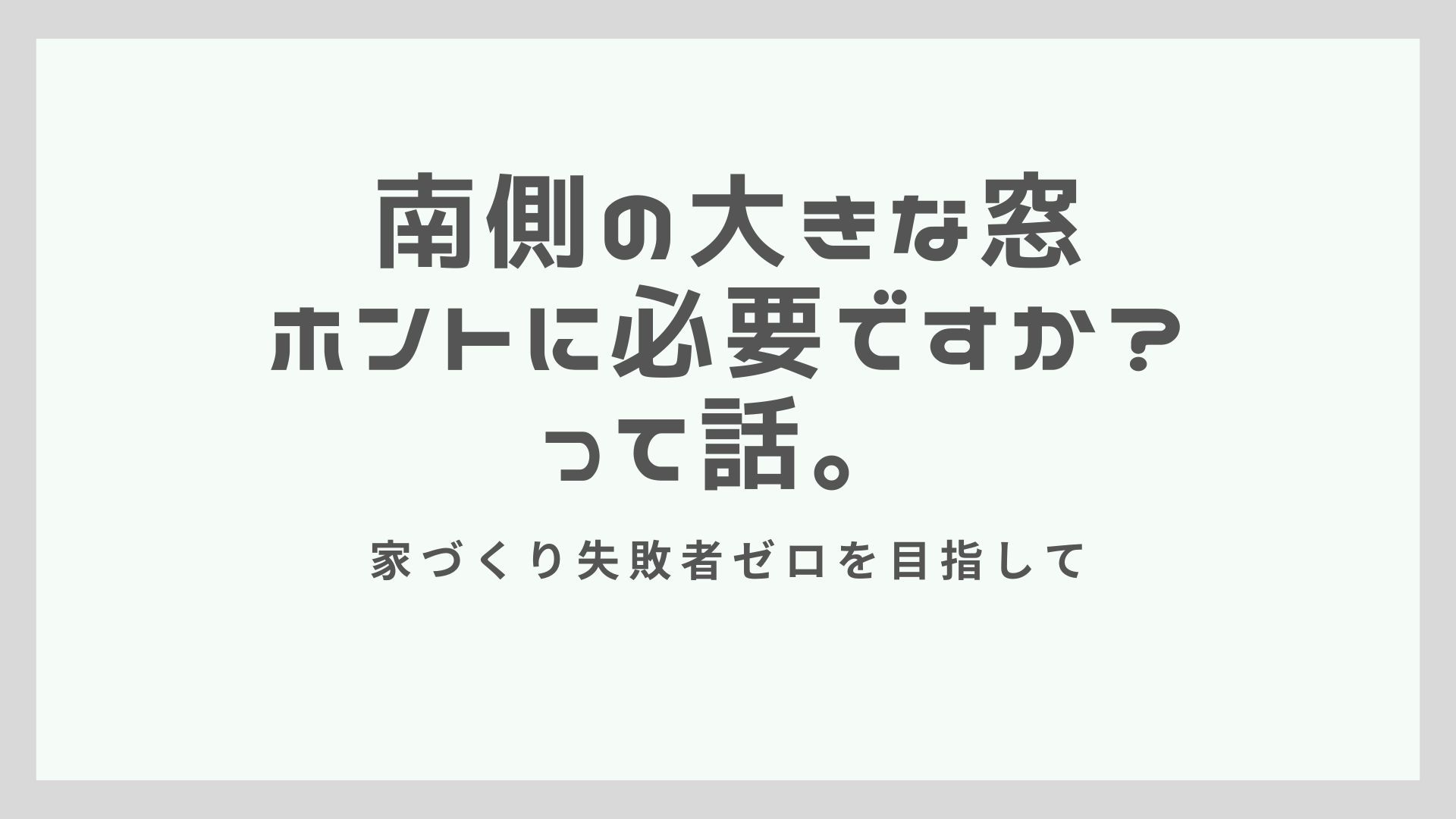 南側の大きな窓ホントに必要ですか？って話。