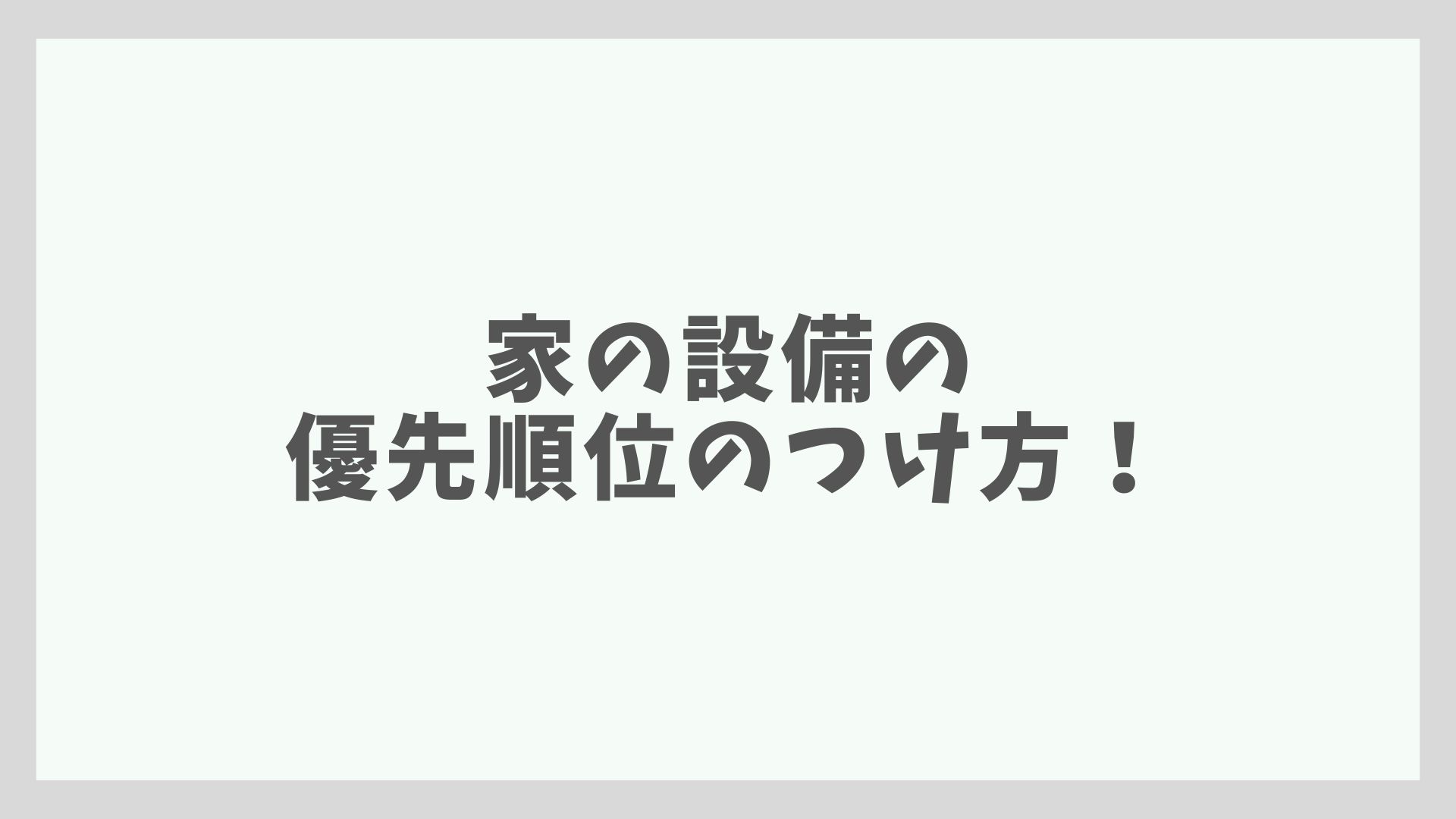 家の設備の優先順位のつけ方！